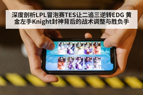深度剖析LPL冒泡赛TES让二追三逆转EDG 黄金左手Knight封神背后的战术调整与胜负手